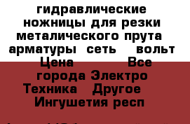 гидравлические ножницы для резки металического прута (арматуры) сеть 220вольт › Цена ­ 3 000 - Все города Электро-Техника » Другое   . Ингушетия респ.